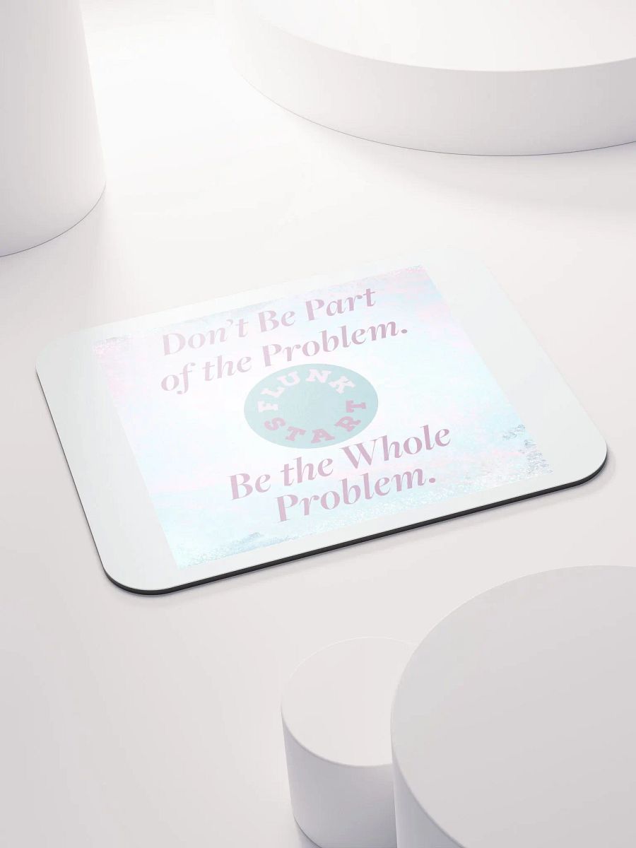 Be The Whole Problem Mouse Pad product image (4)