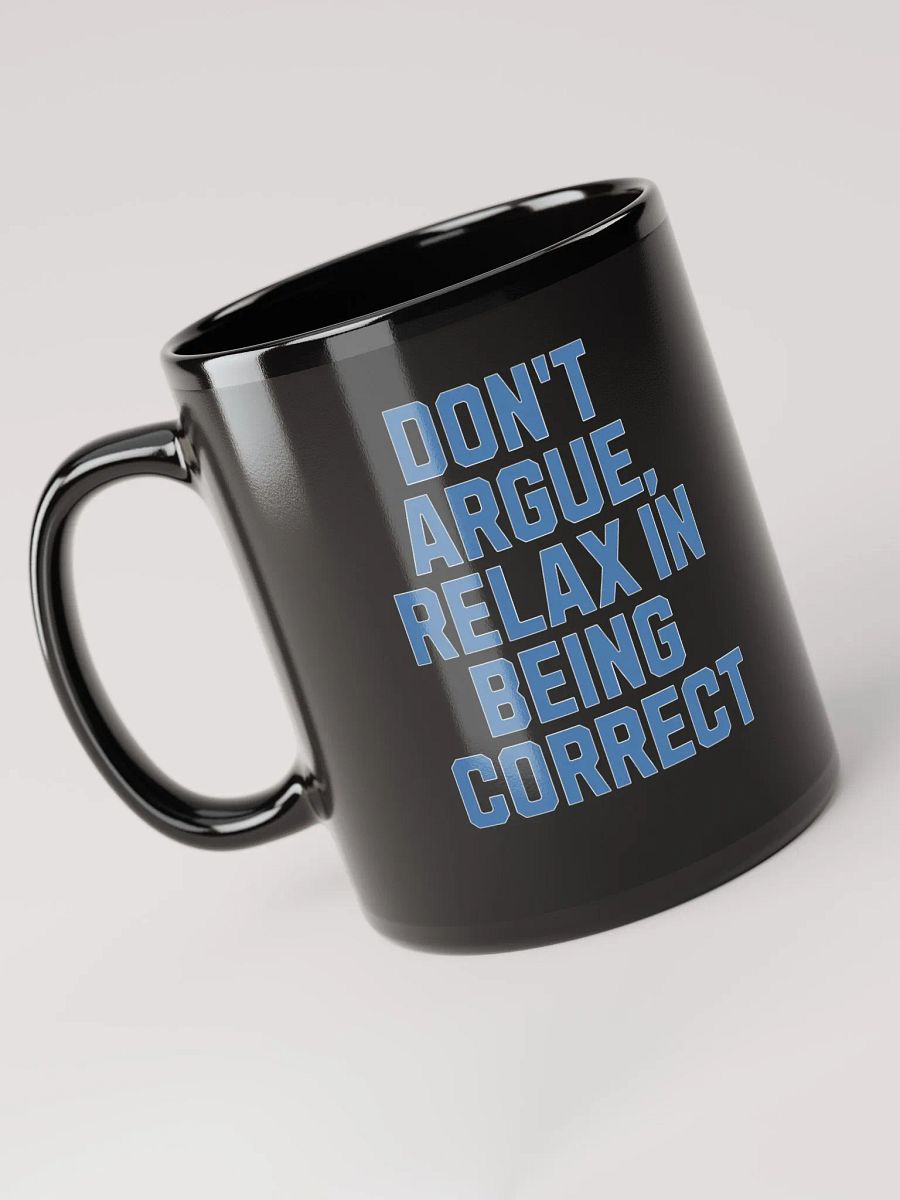 Don't Argue, Relax In Being Correct - Funny Inspirational Black Coffee Mug product image (10)