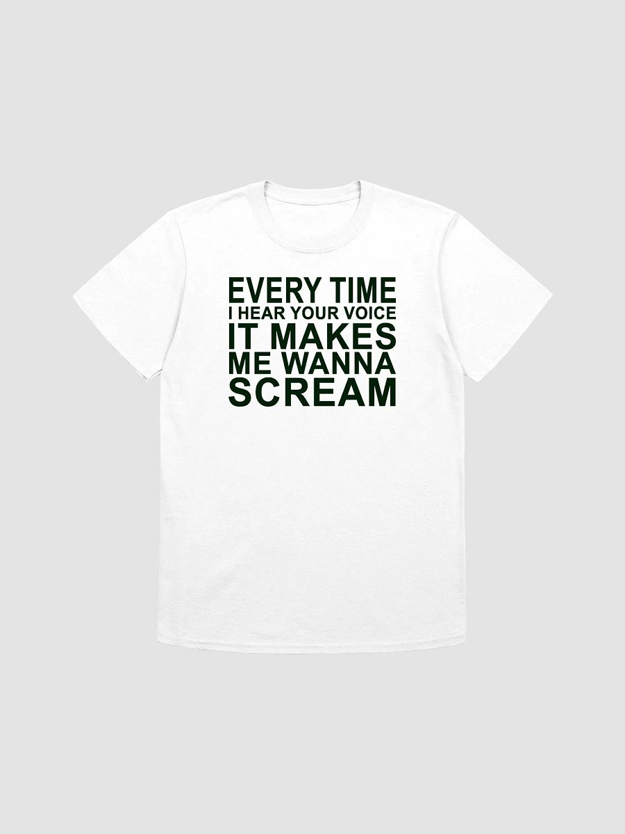 Every Time I Hear Your Voice It Makes Me Wanna Scream T-Shirt product image (3)