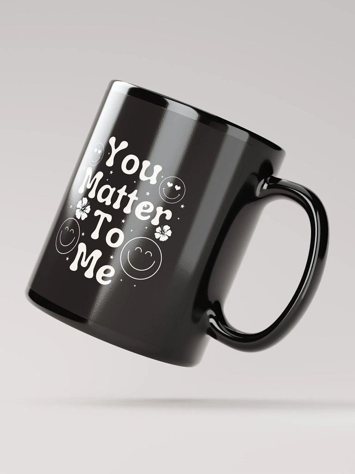 You Matter To Me Black Glossy Mug. product image (2)