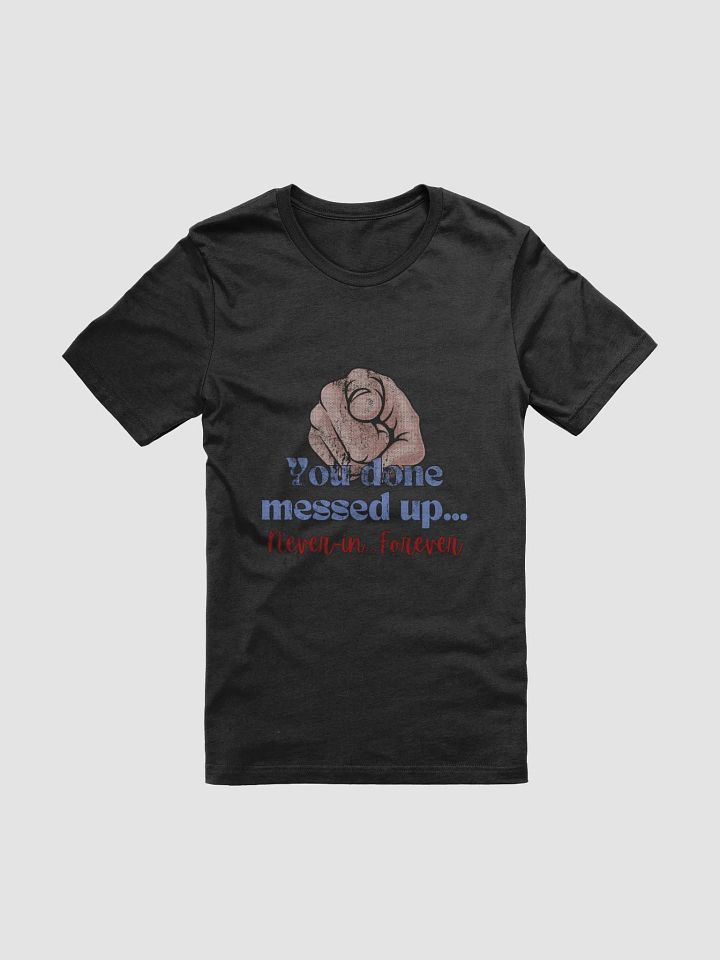 You done messed up. Never In. Weathered - Black Shirt product image (1)