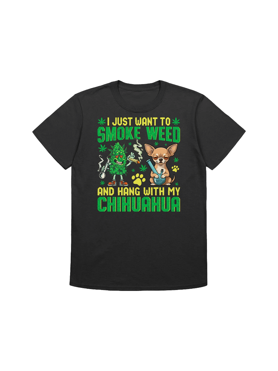420 Weed - I JUST WANT TO SMOKE WEED AND HANG WITH MY CHIHUAHUA T-Shirt product image (7)
