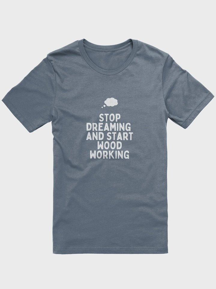 Stop Dreaming and Start Woodworking T-Shirt product image (2)