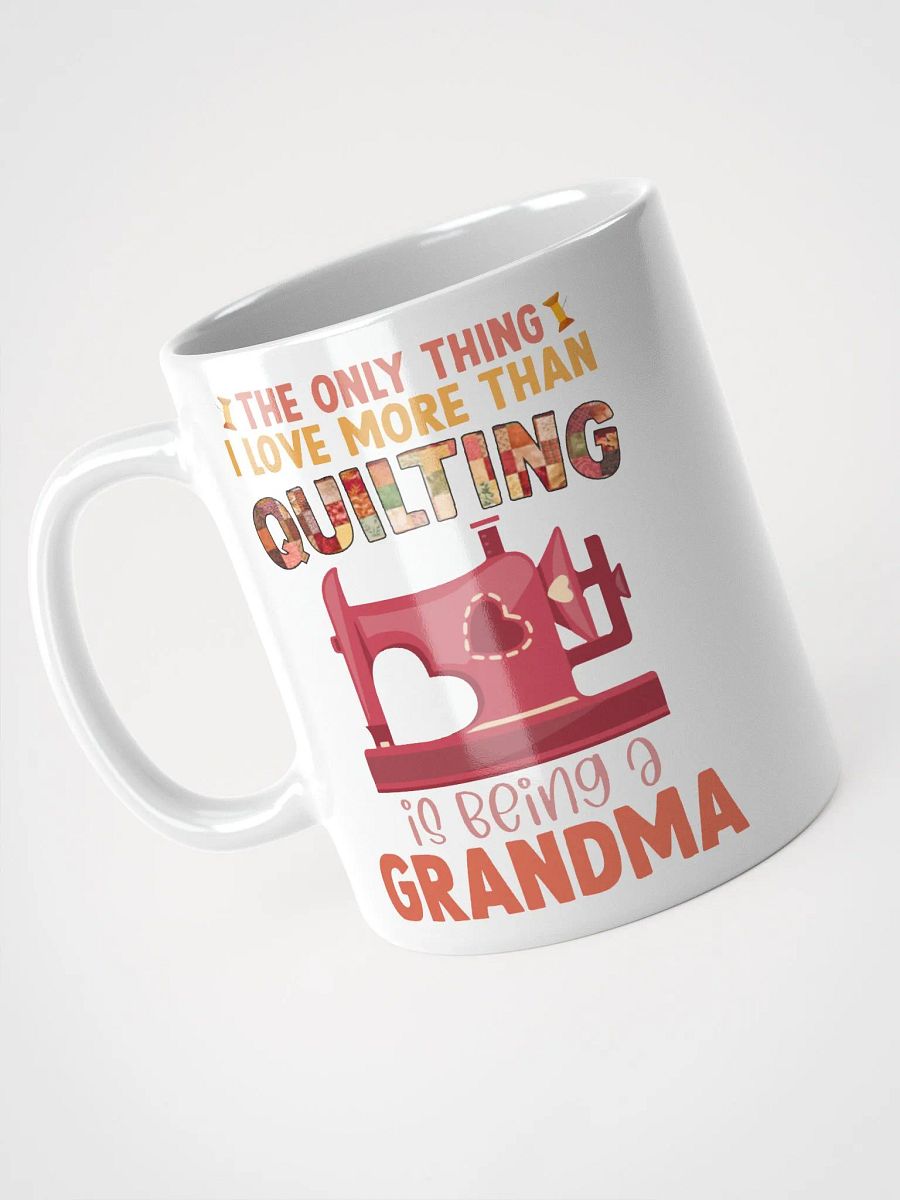 The Only Thing I Love More Than Quilting Is Being A Grandma | Quilters Gift - White Ceramic Mug product image (3)