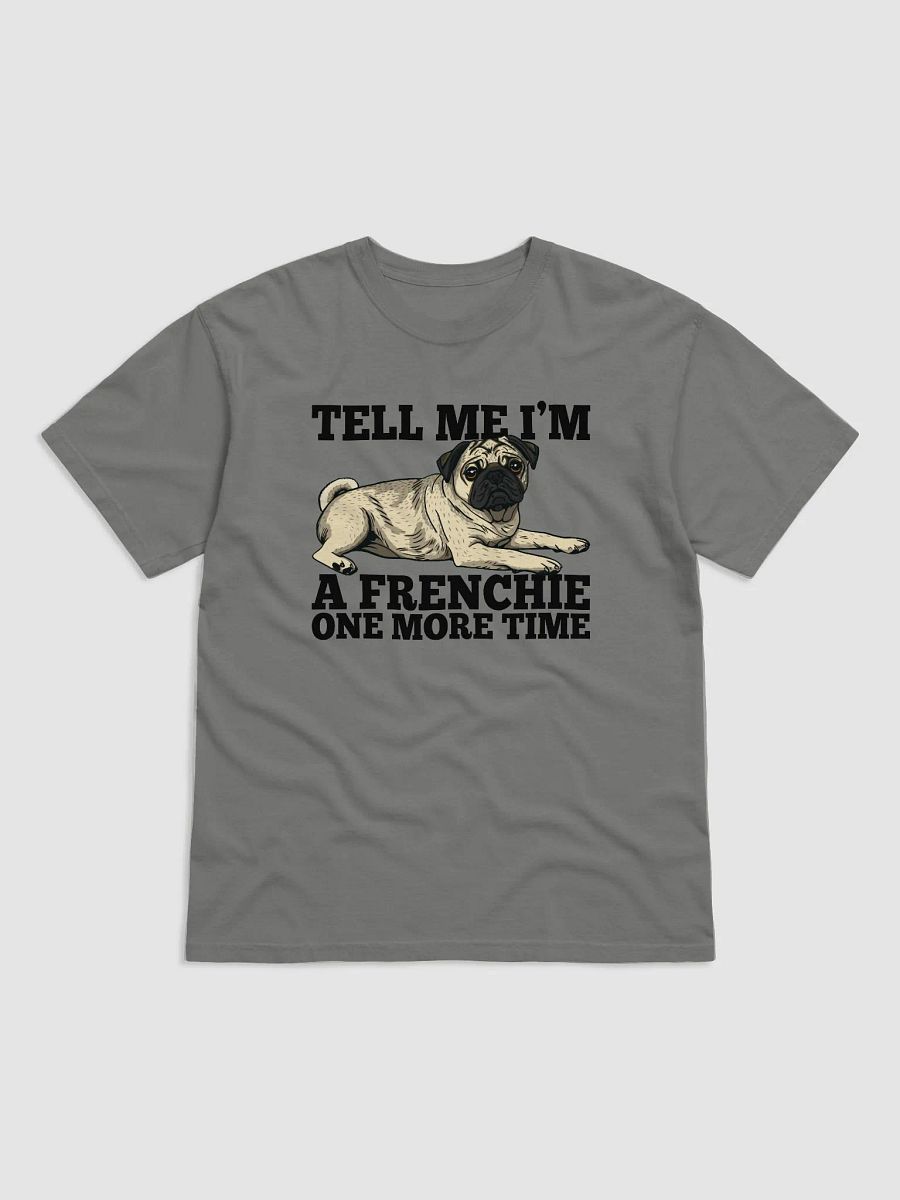 Tell Me I’m a Frenchie One More Time T-Shirt of a Pug | Funny T-Shirt for Pug Paw-rents product image (12)
