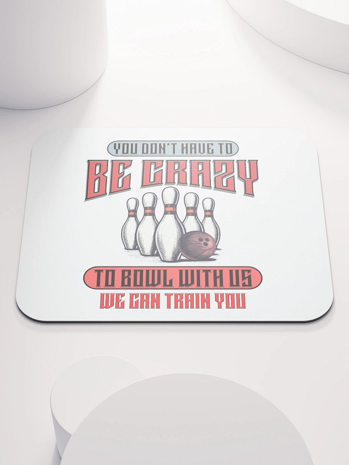 You Dont Have To Be Crazy To Bowl With Us Bowling Strike Master Mouse Pad product image (1)