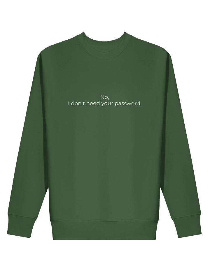 No, I don't need your password sweatshirt. product image (58)