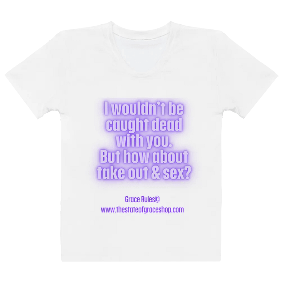 FUNNY TEES 4 U FOR WOMEN “I wouldn’t be caught dead with you. But how about take out & sex?” product image (2)