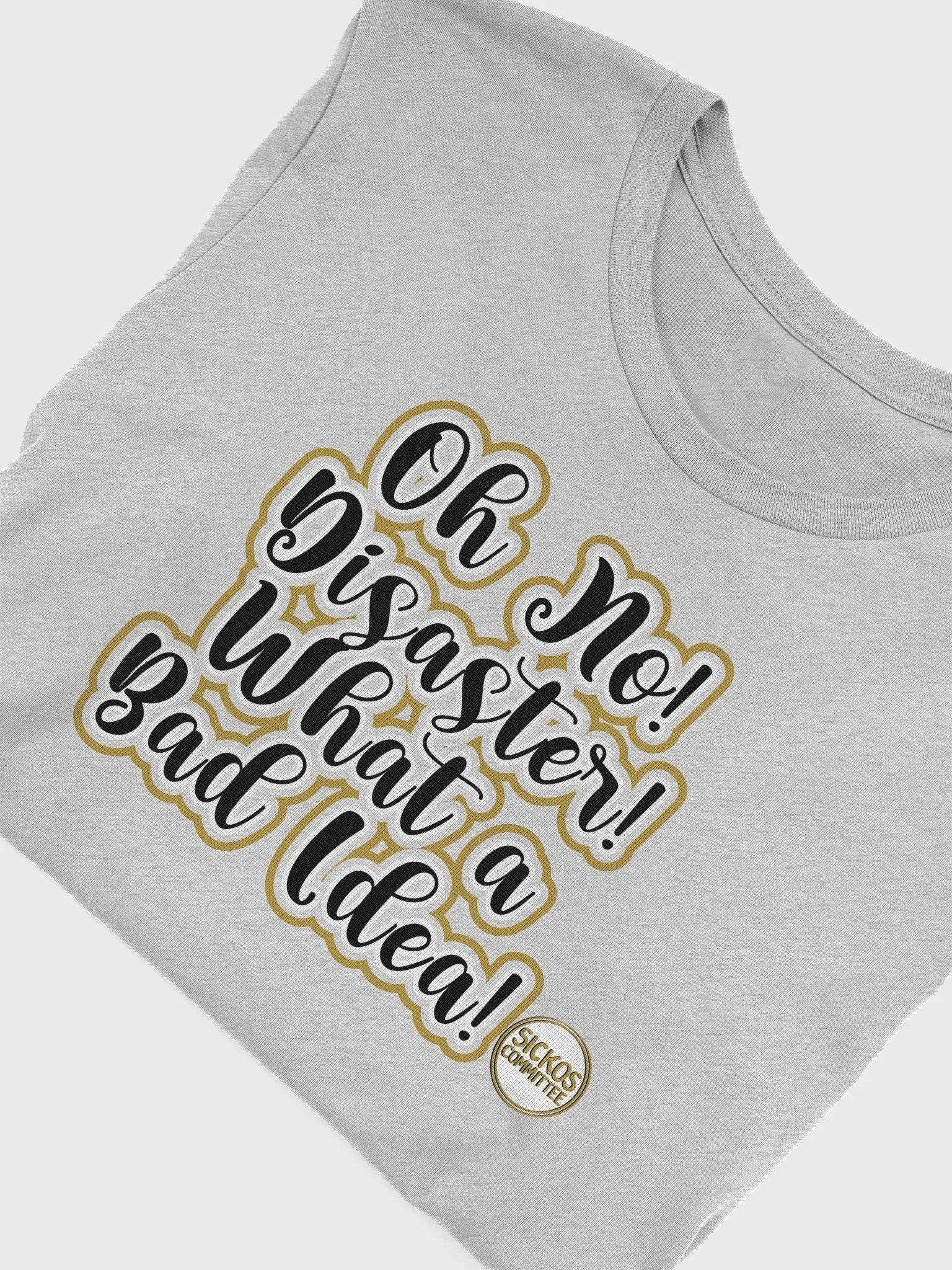 Oh No! Disaster! What a Bad Idea! T Shirt - 11 Colors product image (55)