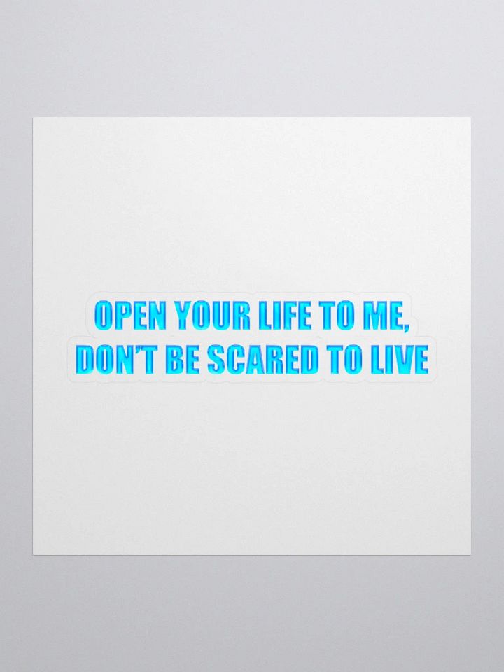 Open Your Life to Me, Don't Be Scared to Live Sticker product image (1)