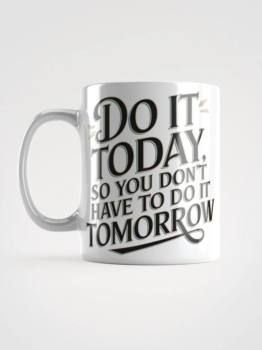 "DO IT TODAY, so you don't HAVE to do it TOMORROW" Motivational High Quality Glossy White Mug product image (6)
