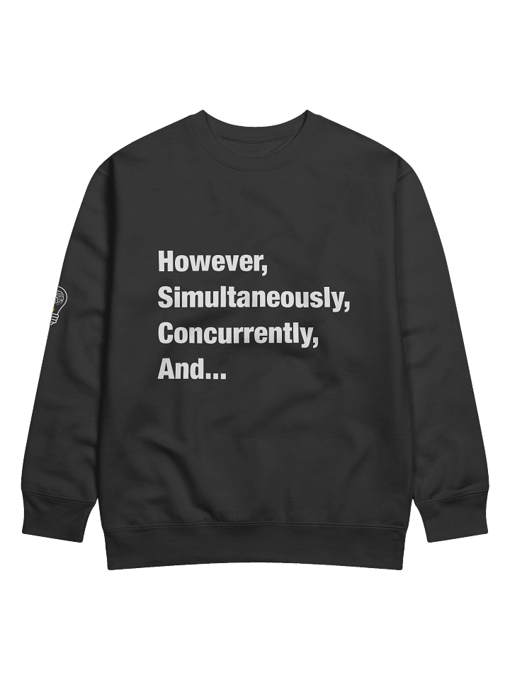 However, Simultaneously, Concurrently, And... Sweatshirt product image (1)