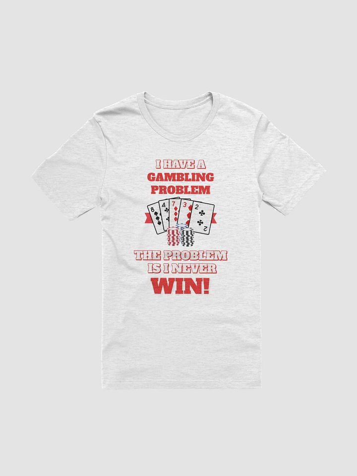 I Have A Gambling Problem, The Problem Is I Never Win T-shirt product image (1)