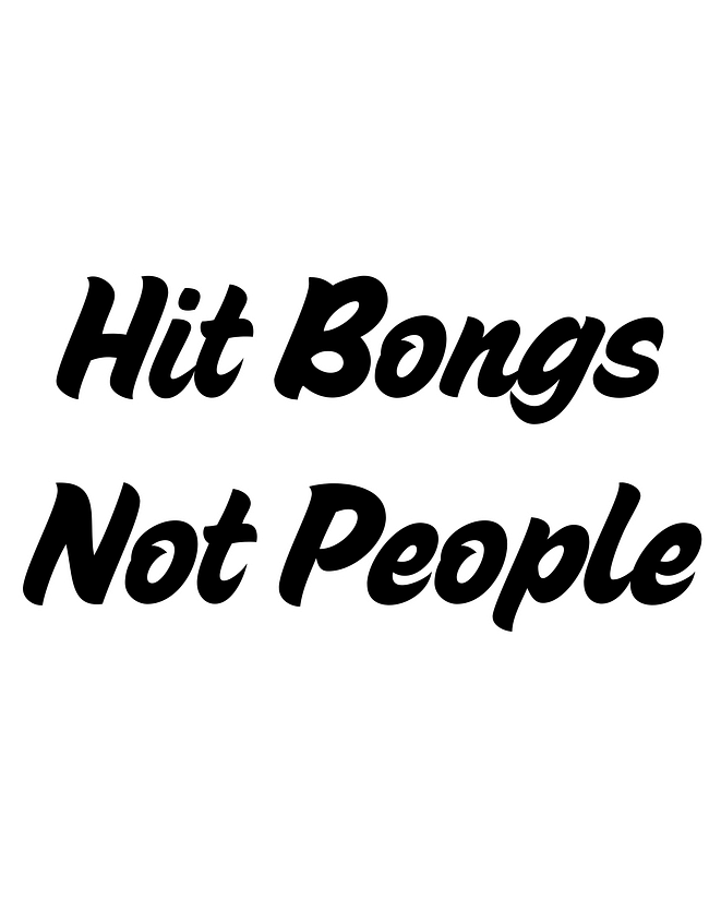 Hit Bongs Not People
