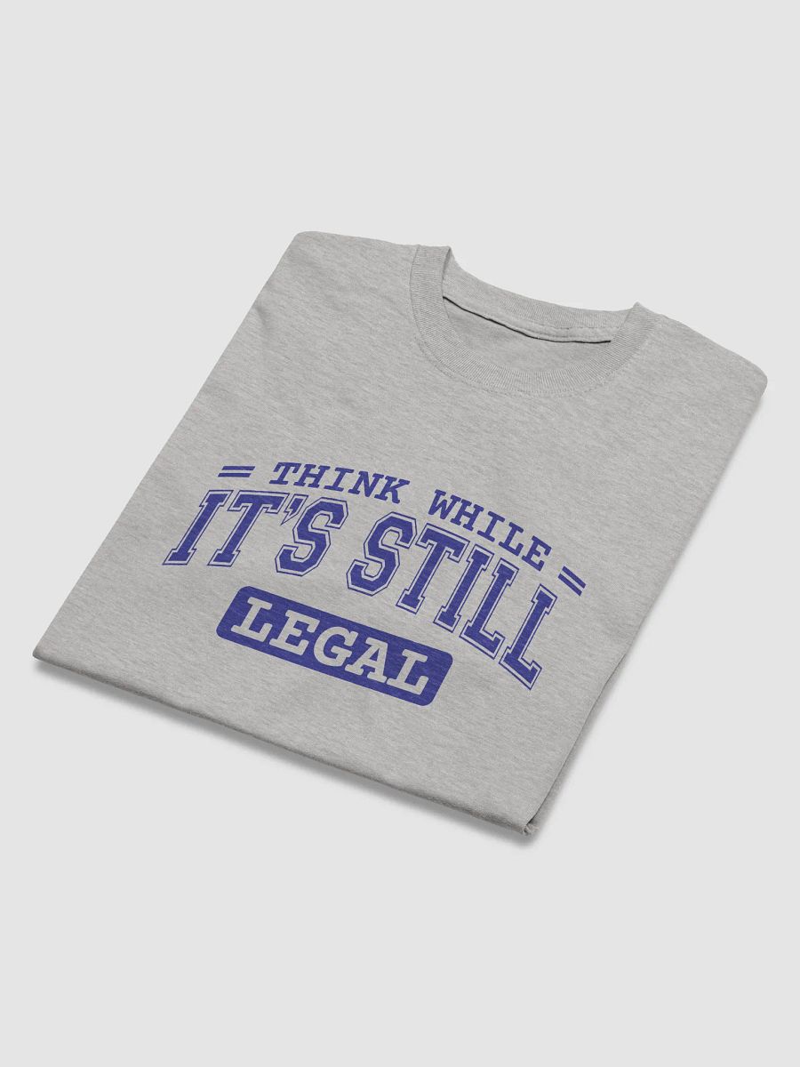 Think While It’s Still Legal Tshirt product image (2)