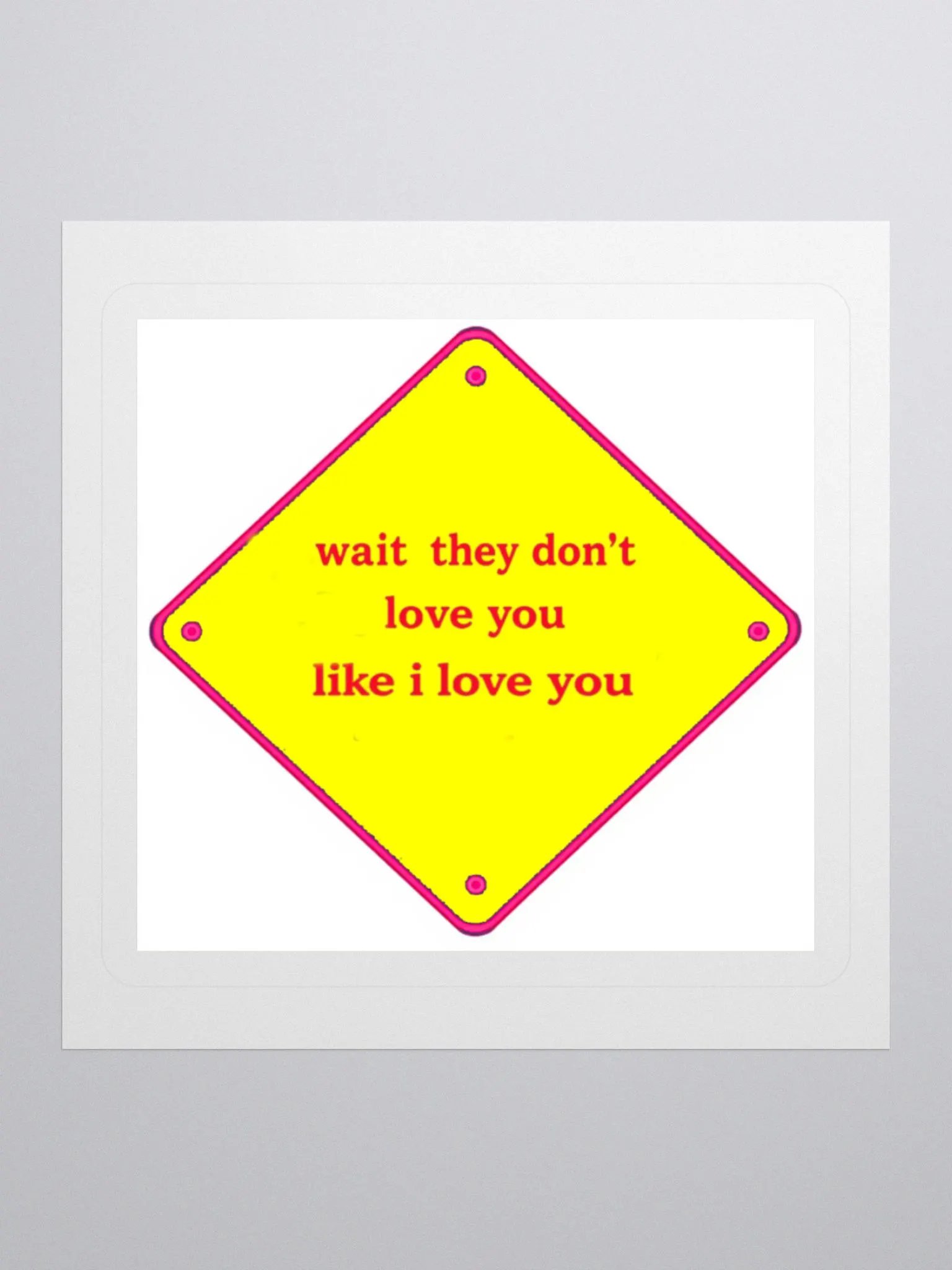 wait they dont love you like i love you product image (1)