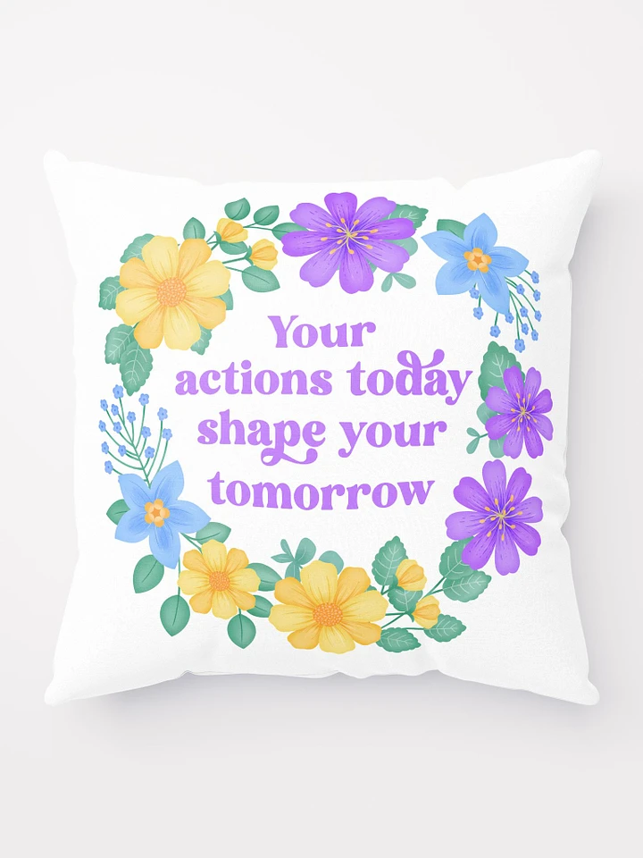 Your actions today shape your tomorrow - Motivational Pillow White product image (1)