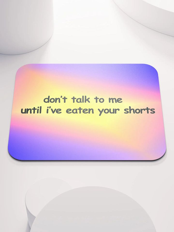 Don't Talk to Me Until I've Eaten Your Shorts Mouse Pad product image (1)