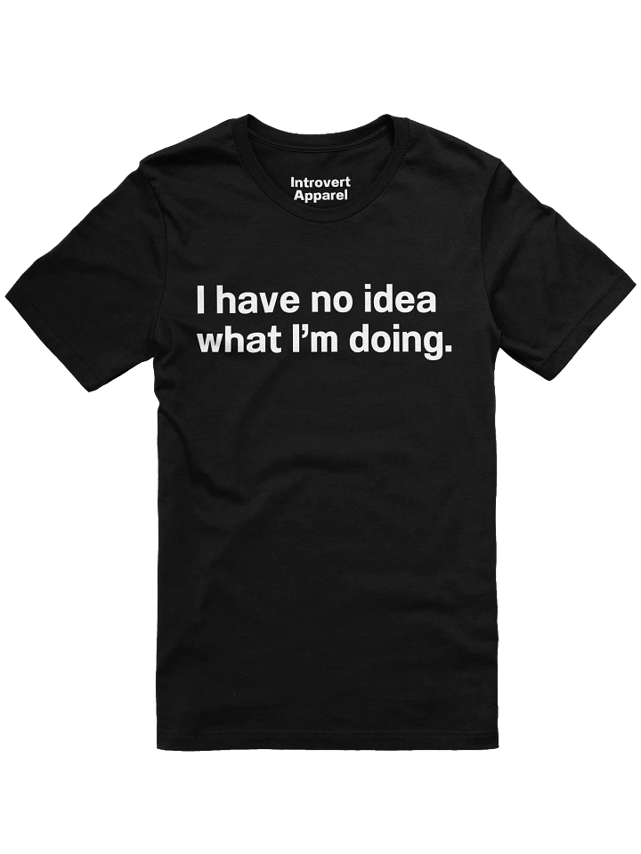 I have no idea what I’m doing. Unisex T-Shirt product image (3)