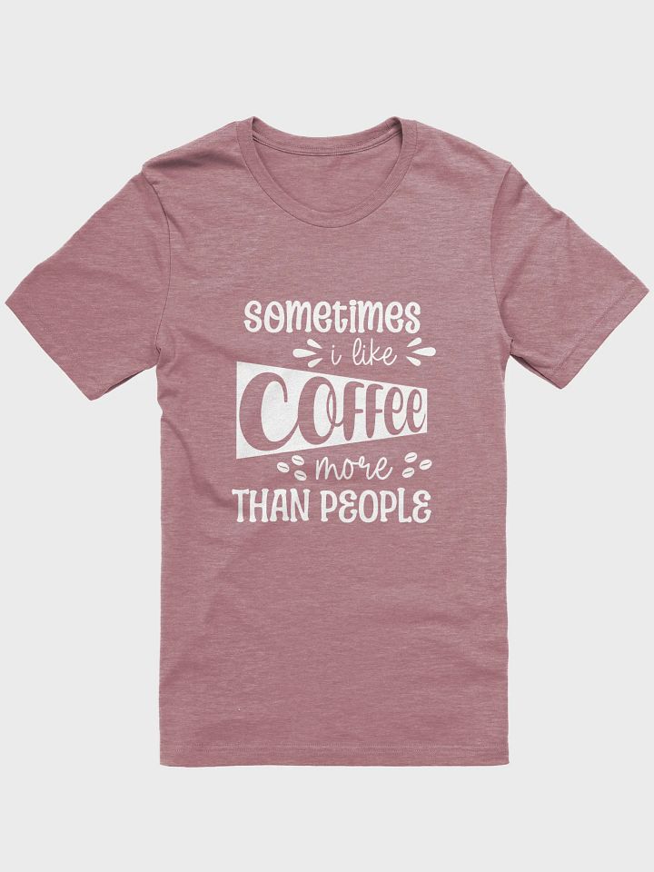 Sometimes I Like Coffee More Than People T-Shirt product image (1)