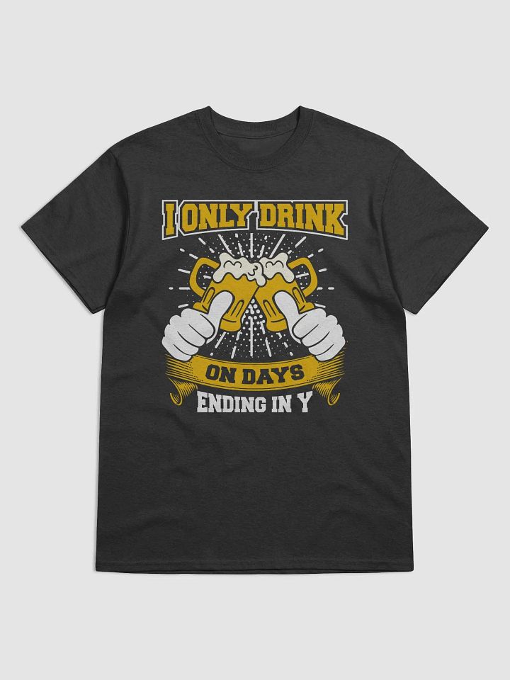 "I Only Drink On Days Ending In Y" Funny T-Shirt product image (1)