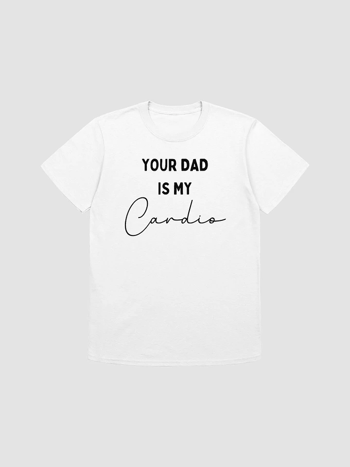 Your Dad Is My Cardio Unisex T-Shirt V26 product image (7)