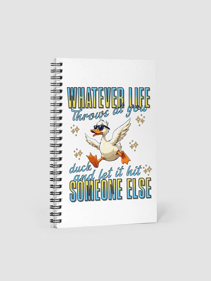 Whatever Life Throws At You Duck And Let It Hit Someone Else Wisdom Spiral Notebook product image (2)