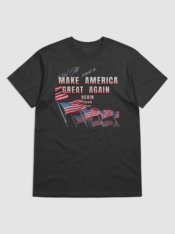 Maga t shirts We all want to   Make America Great again for the all American person product image (1)