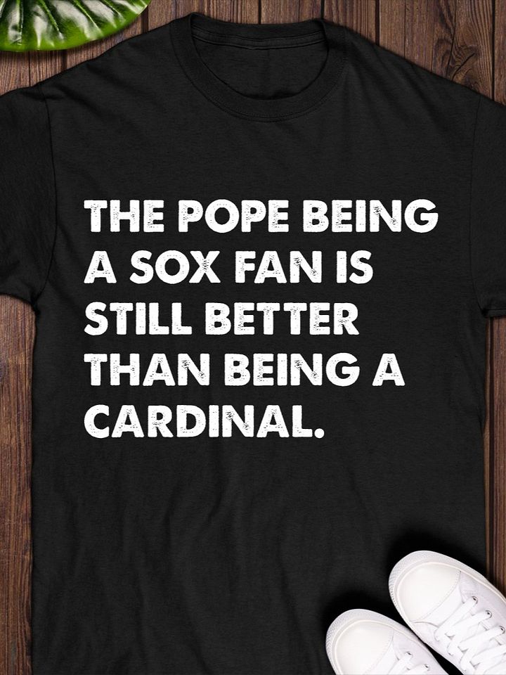 The Pope Being A Sox Fan Is Still Better Than Being A Cardinal Pope Leo XIV Shirt product image (1)