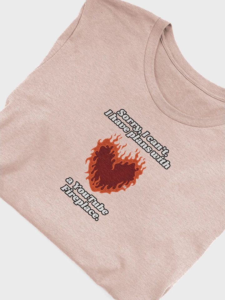 Flaming Heart - Sorry, I Can't. I have Plans With a YouTube Fireplace | Tee product image (2)