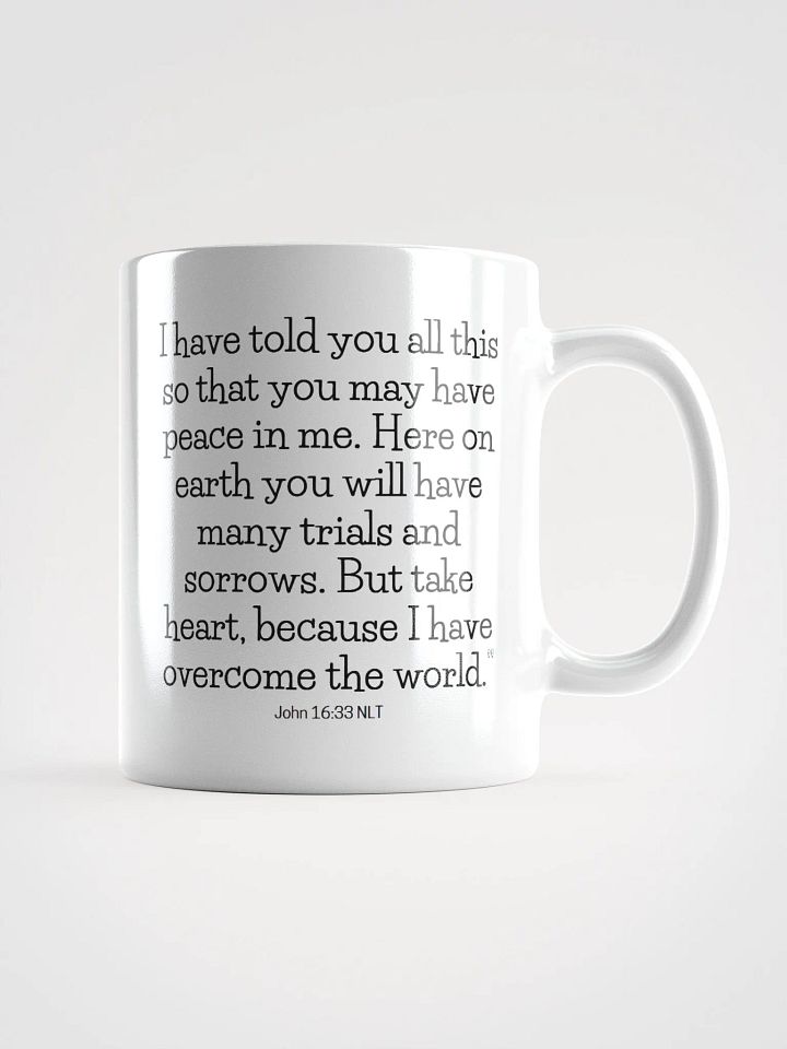 You May Have Peace In Me. Here On Earth You Will Have Many Trials And Sorrows John 16:33 NLT White Glossy Mug 11/15/20oz product image (1)