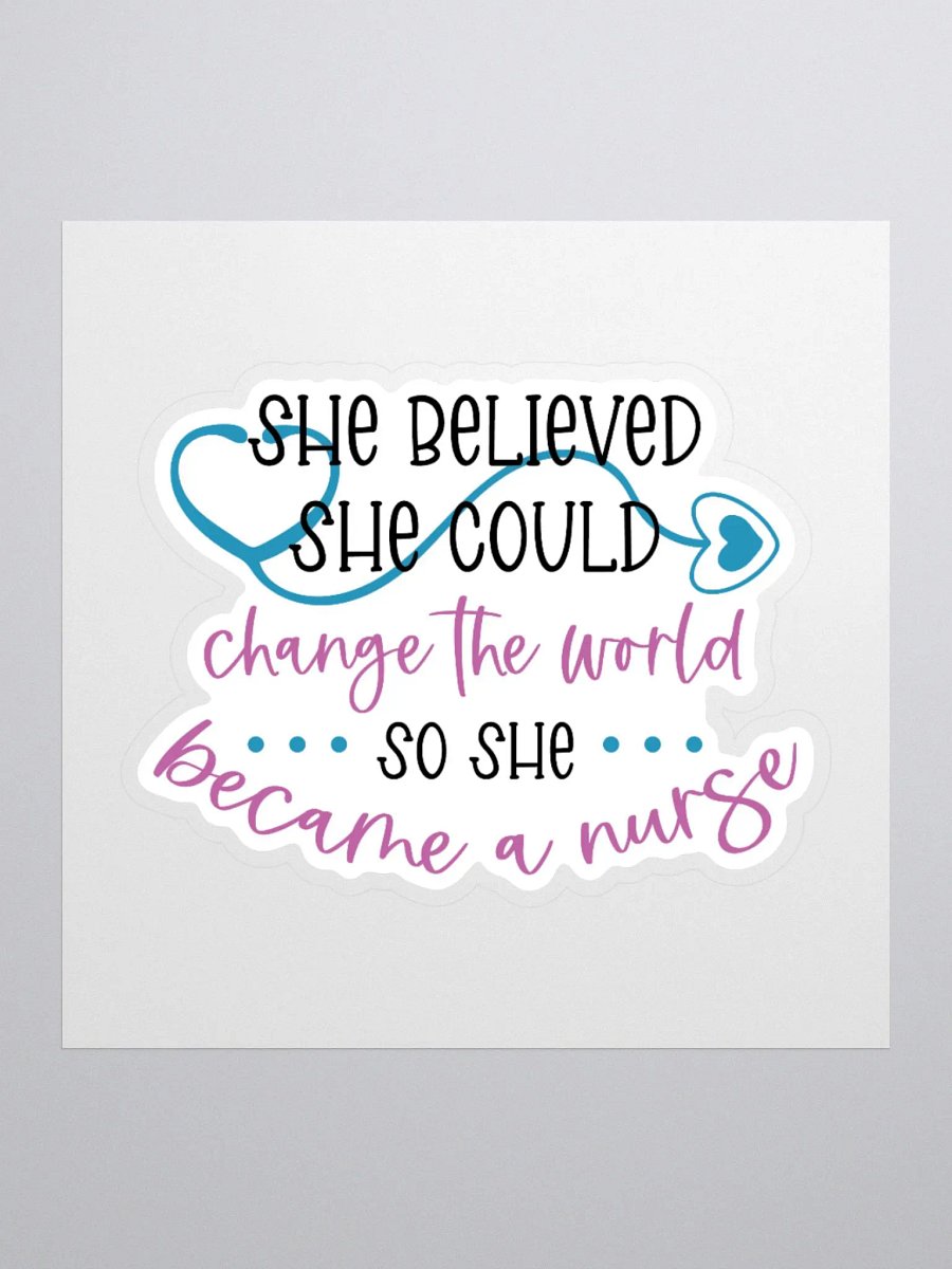 She Believed She Could Change the World, So She Became a Nurse Sticker product image (2)