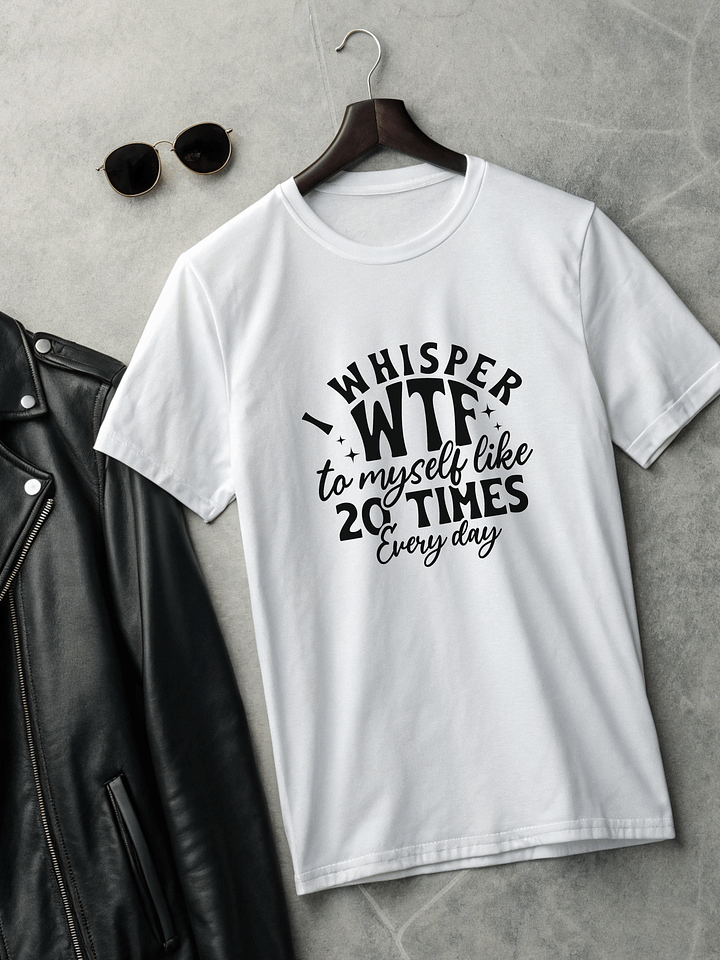 I Whisper Wtf To Myself Like 20 Times Every Day Women White T-Shirt product image (2)