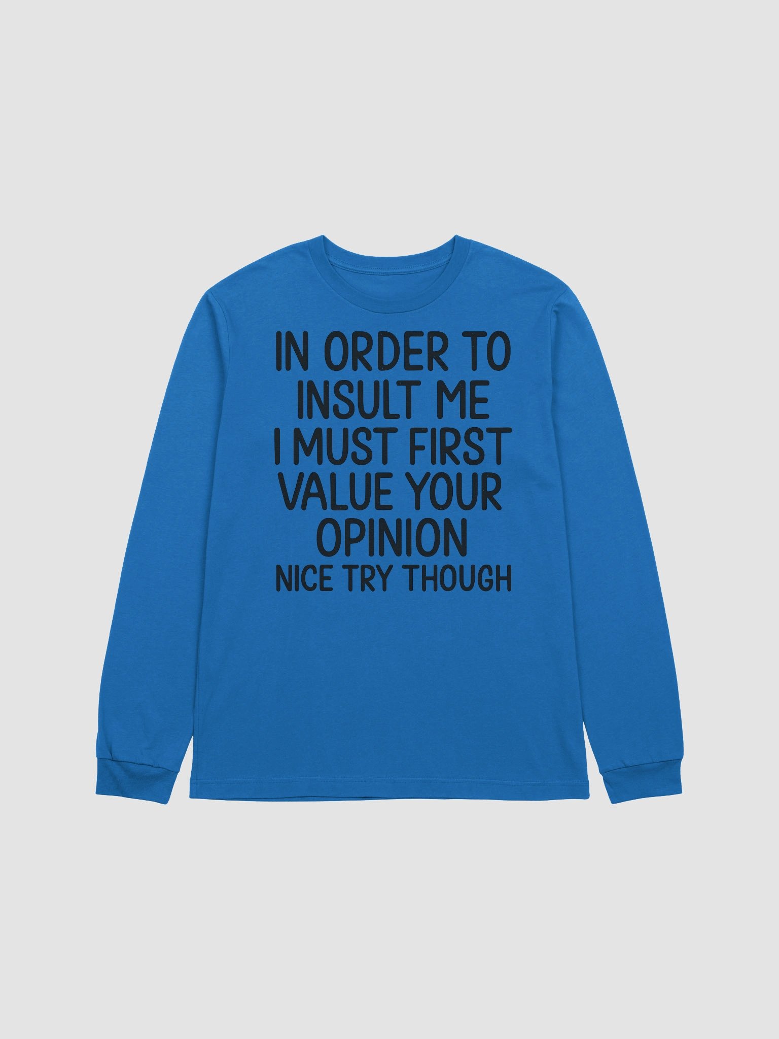 In Order to Insult Me I Must First Value Your Opinion – Funny Long Sleeve Tee product image (1)