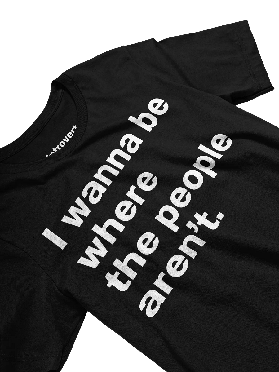 I wanna be where the people aren’t. Unisex T-Shirt product image (26)