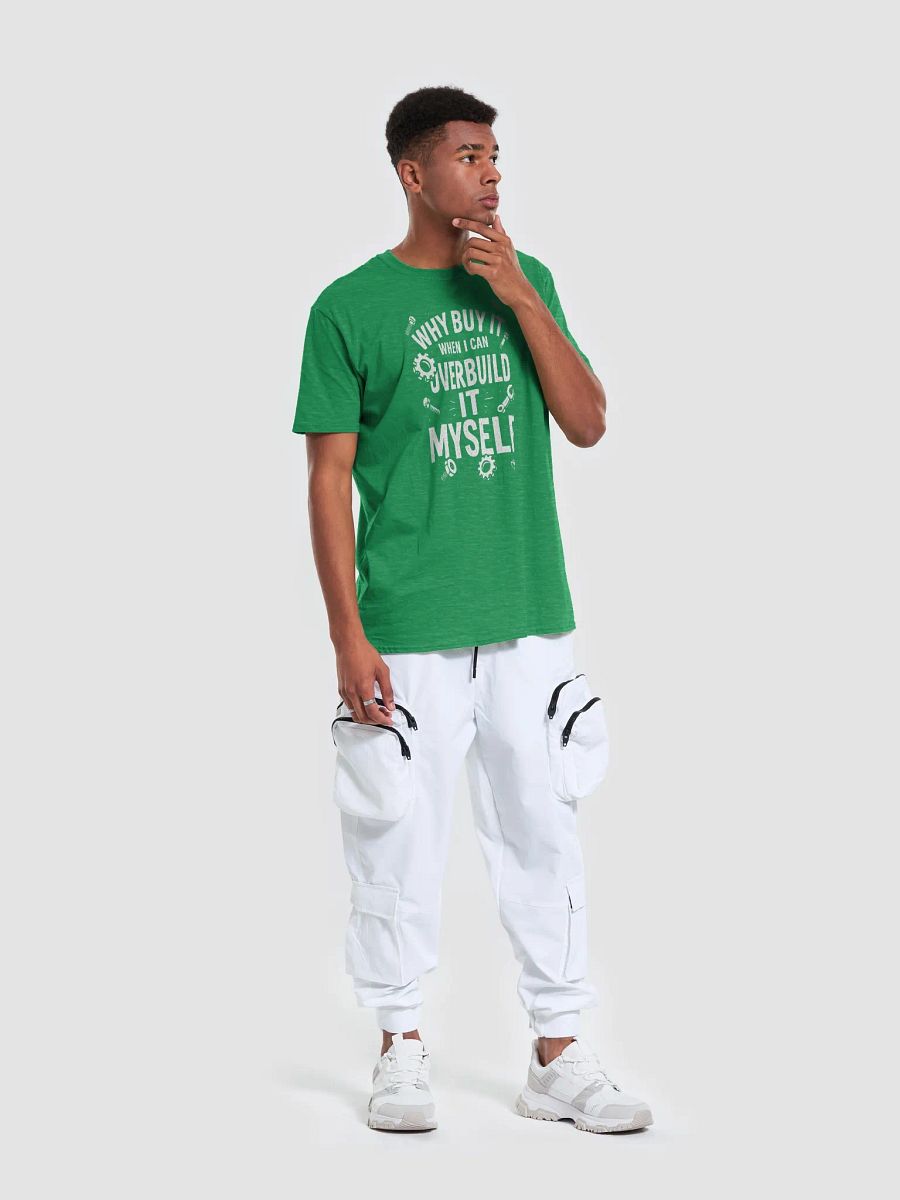 “Why Buy It When I Can Overbuild It Myself” Tee product image (23)