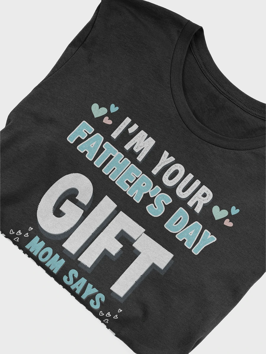 Funny I'm Your Father's Day Gift Mom Says You're Welcome T-Shirt product image (5)