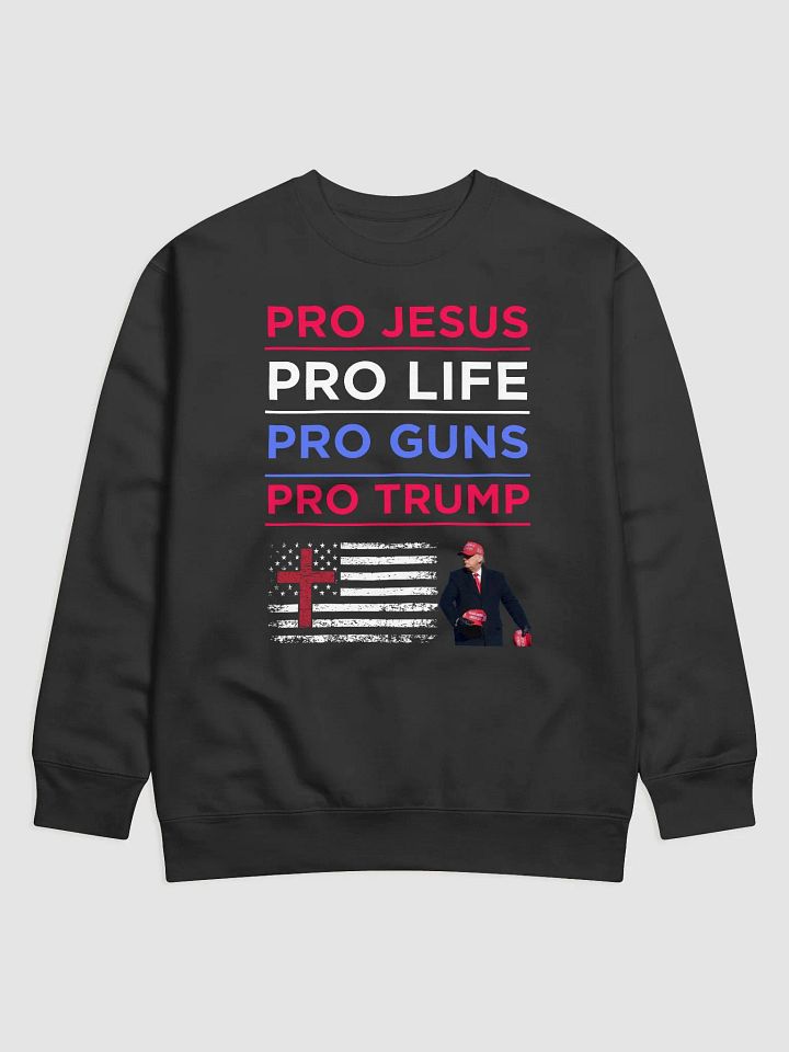 PRO JESUS PRO LIFE PRO GUNS PRO TRUMP AMERICAN PATRIOTIC PREMIUM UNISEX SWEATSHIRT product image (1)