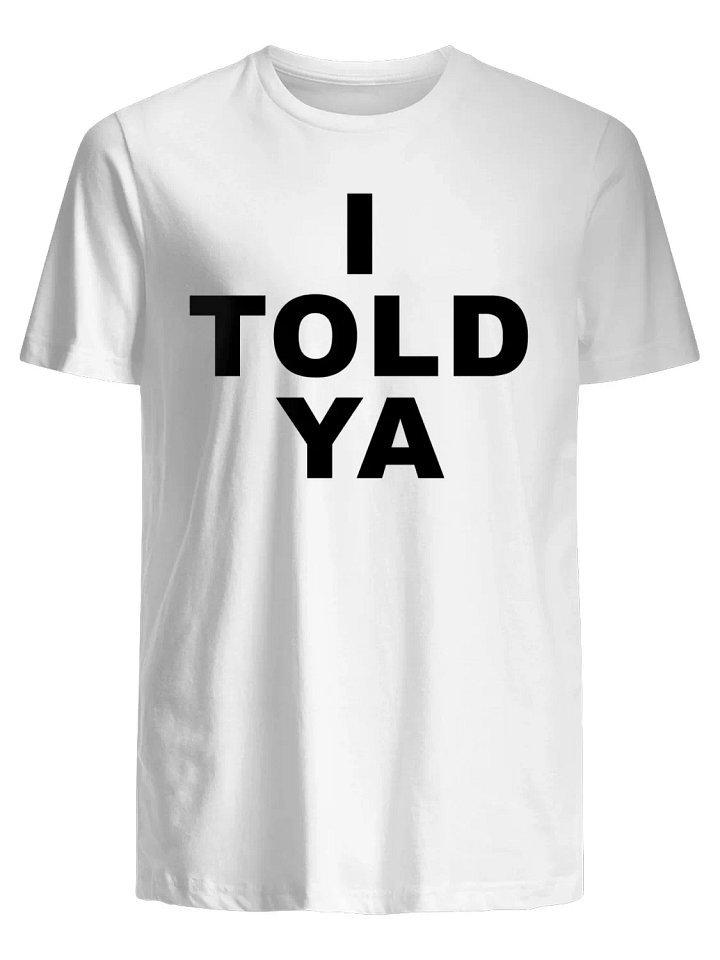 I Told Ya T-Shirt product image (1)