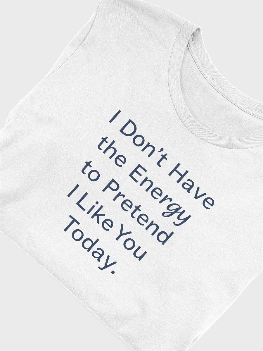 I Don't Have the Energy to Pretend I Like You Today - Candid Tee product image (5)
