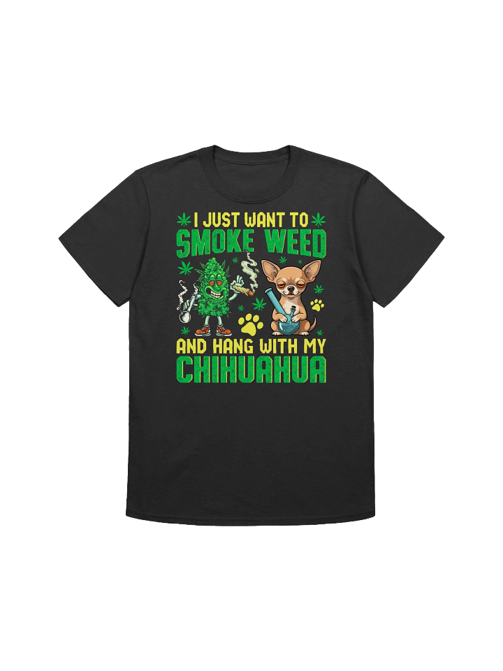 420 Weed - I JUST WANT TO SMOKE WEED AND HANG WITH MY CHIHUAHUA T-Shirt product image (7)