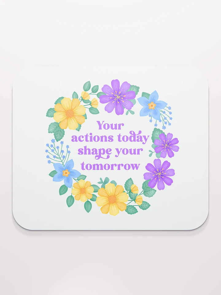 Your actions today shape your tomorrow - Mouse Pad White product image (1)