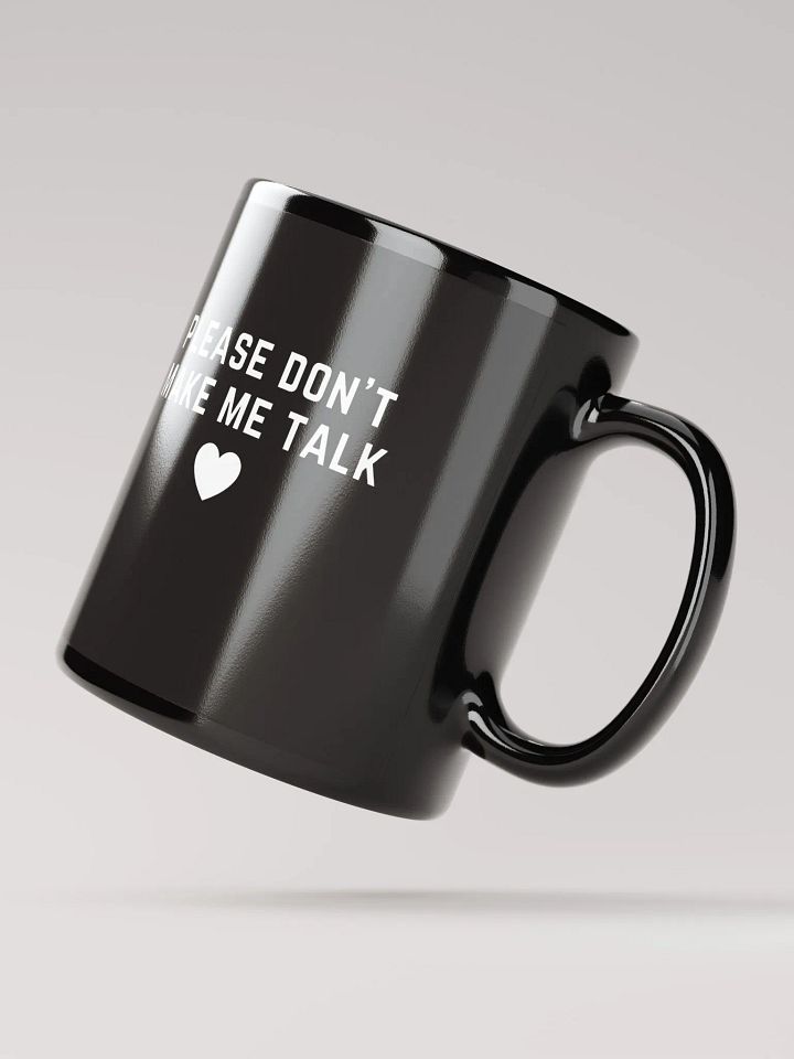 PLEASE DON'T MAKE ME TALK <3 (white design)black glossy mug product image (3)