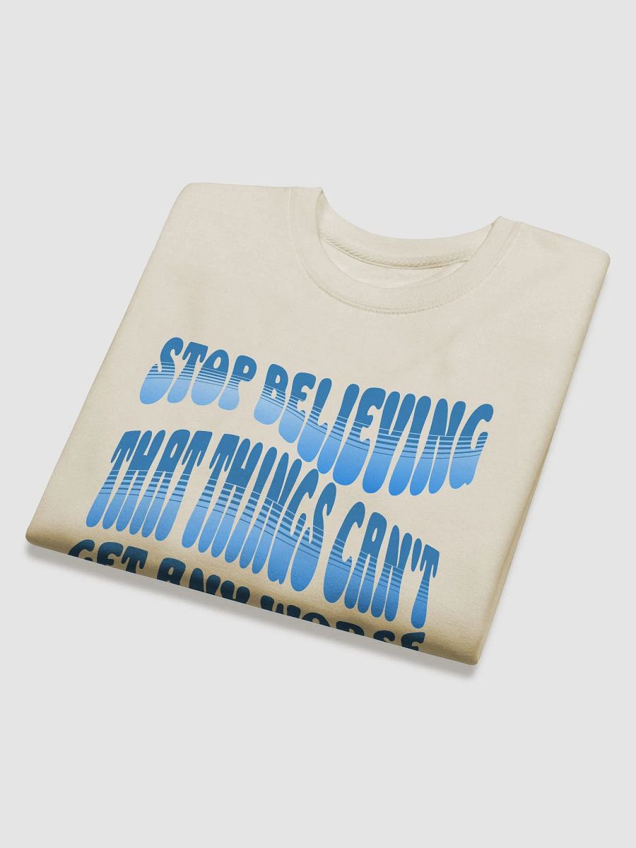 Stop Believing That Things Can't Get Any Worse Sweatshirt product image (27)