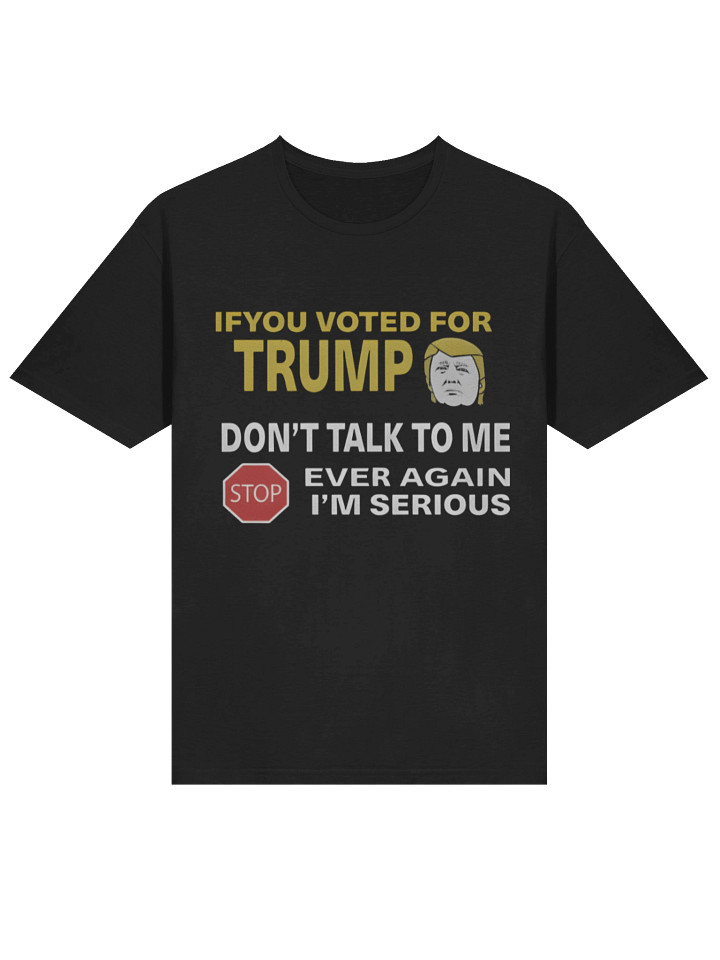 If You Voted For Trump Don’t Talk To Me Ever Again Shirt product image (2)