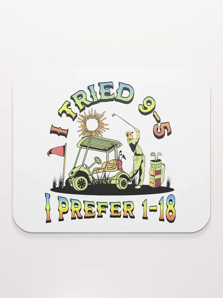 I Tried 9-5 I Prefer 1-18 Golfing Swing into Fun Lover Mouse Pad product image (1)