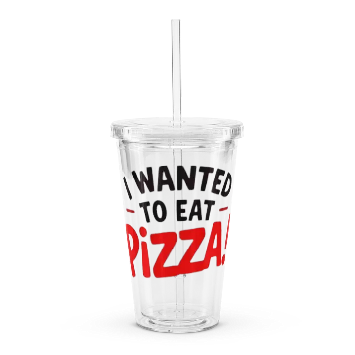 "I Wanted to Eat Pizza!" Clear Plastic Tumbler product image (1)