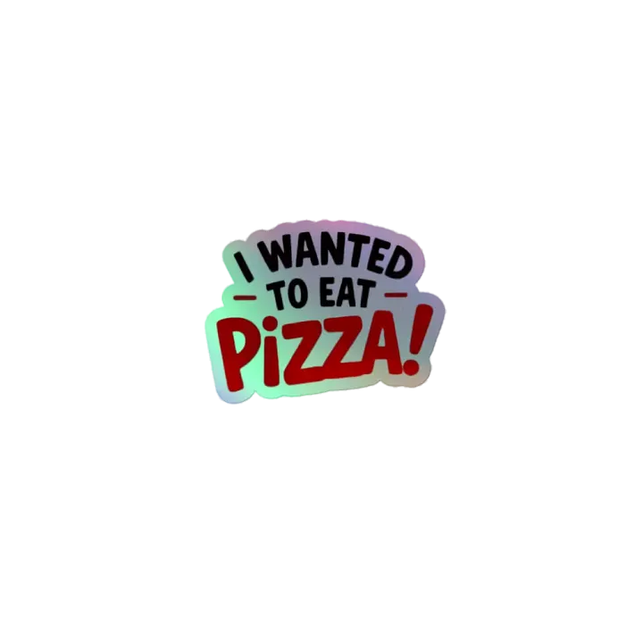 "I Wanted to Eat Pizza!" Holographic Sticker product image (1)