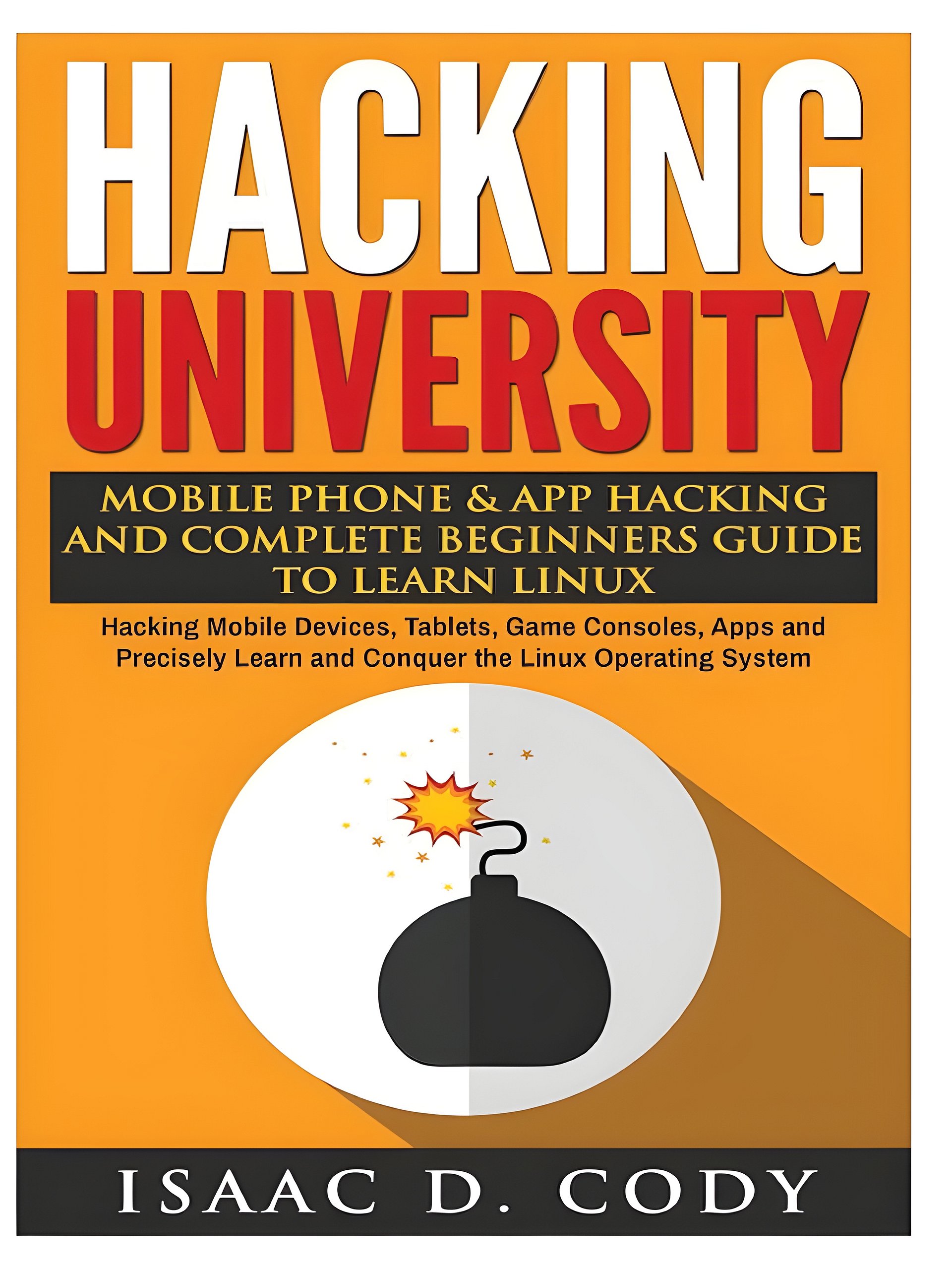 Hacking University: Mobile Phone & App Hacking And Complete Beginners Guide to Learn Linux: Hacking Mobile Devices, Tablets, Game Consoles, Apps and ... System (Hacking Freedom and Data Driven) product image (1)