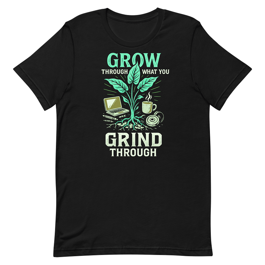 GROW THROUGH WHAT YOU GRIND THROUGH product image (17)